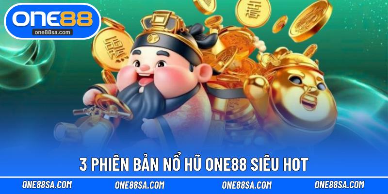 3 phiên bản nổ hũ ONE88 siêu hot