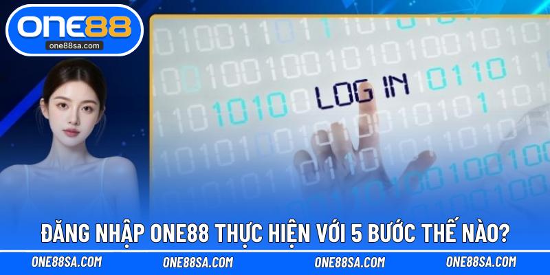 Đăng nhập ONE88 thực hiện với 5 bước thế nào?