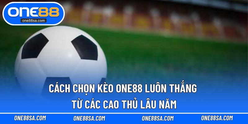 Cách Chọn Kèo ONE88 Luôn Thắng
