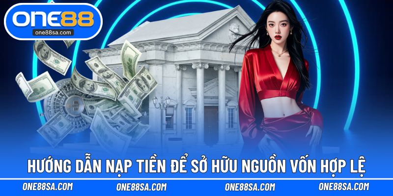Hướng dẫn nạp tiền để sở hữu nguồn vốn hợp lệ