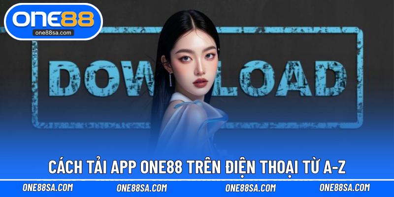 Cách tải App ONE88 trên điện thoại từ A-Z