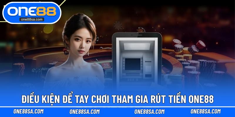 Điều kiện để tay chơi tham gia rút tiền ONE88