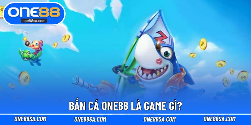 Bắn cá ONE88 là game gì?