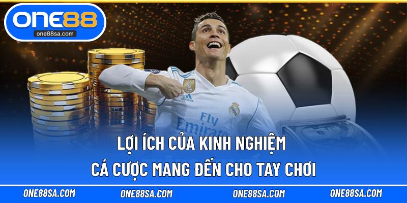Lợi ích của kinh nghiệm cá cược mang đến cho tay chơi