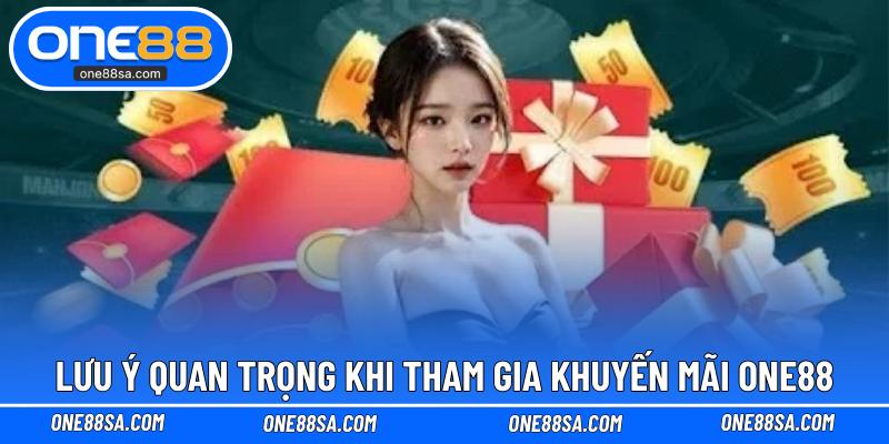 Lưu ý quan trọng khi tham gia khuyến mãi ONE88