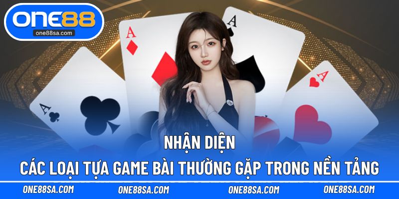 Nhận diện các loại tựa game bài thường gặp trong nền tảng